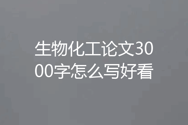 生物化工论文3000字怎么写好看