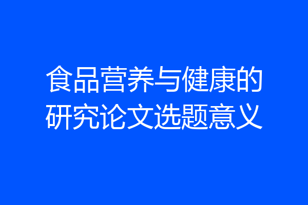 食品营养与健康的研究论文选题意义