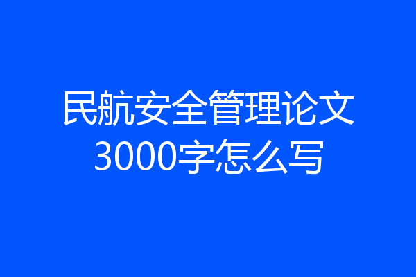 民航安全管理论文3000字怎么写