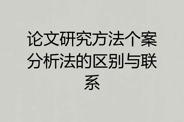论文研究方法个案分析法的区别与联系