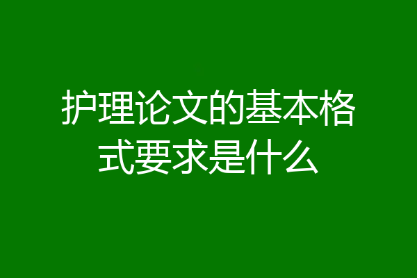 护理论文的基本格式要求是什么