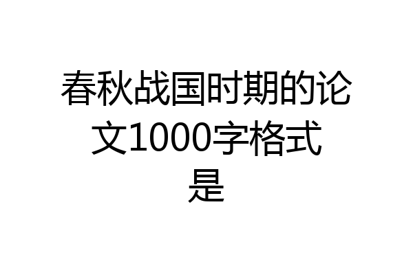 春秋战国时期的论文1000字格式是