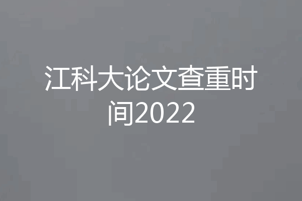 江科大论文查重时间2022