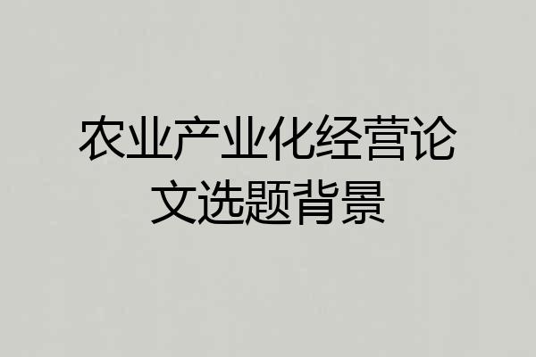 农业产业化经营论文选题背景