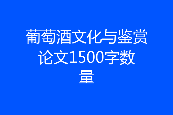 葡萄酒文化与鉴赏论文1500字数量