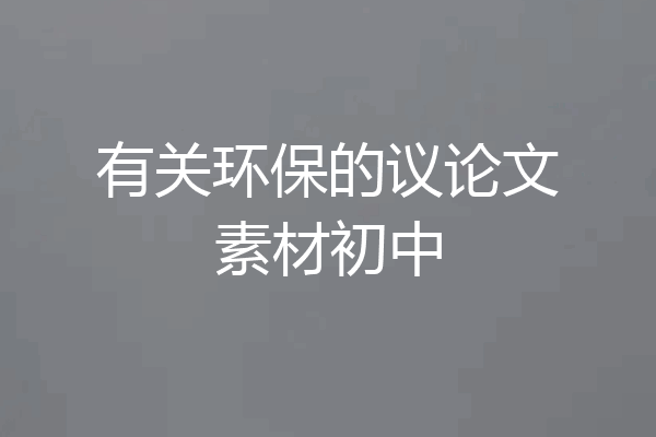 有关环保的议论文素材初中