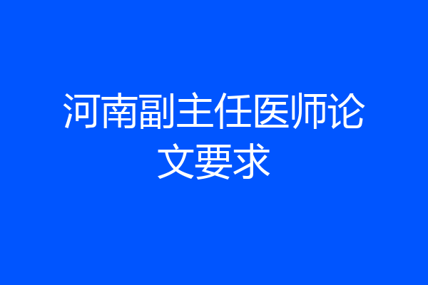 河南副主任医师论文要求