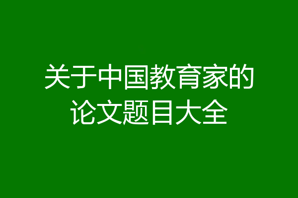 关于中国教育家的论文题目大全