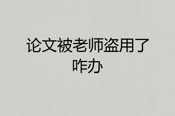 论文被老师盗用了咋办