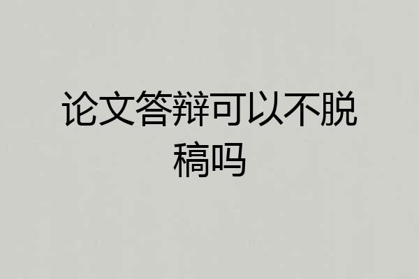 论文答辩可以不脱稿吗