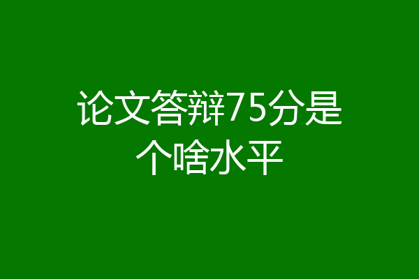 论文答辩75分是个啥水平