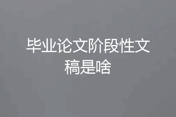 毕业论文阶段性文稿是啥