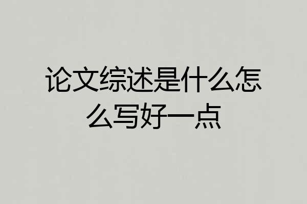 论文综述是什么怎么写好一点