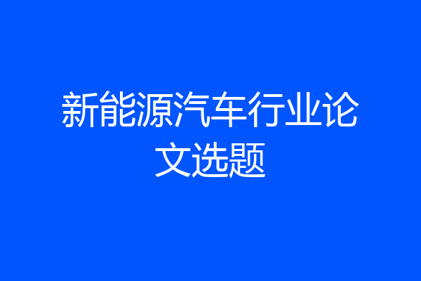新能源汽车行业论文选题