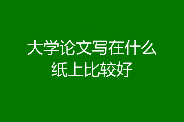 大学论文写在什么纸上比较好