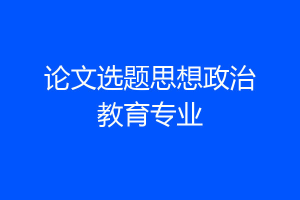 论文选题思想政治教育专业