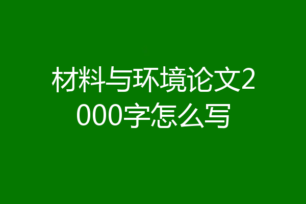 材料与环境论文2000字怎么写