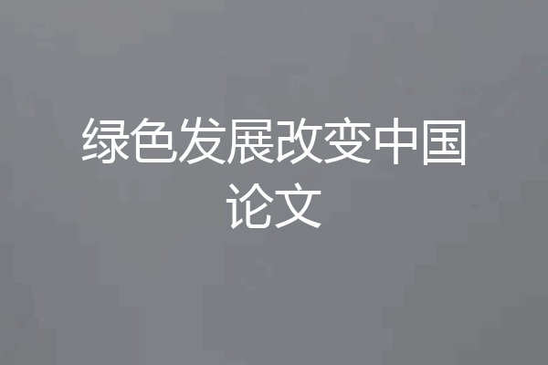 绿色发展改变中国论文