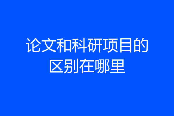 论文和科研项目的区别在哪里