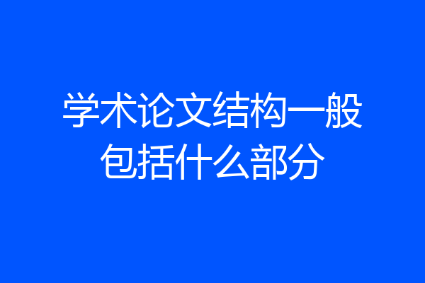 学术论文结构一般包括什么部分