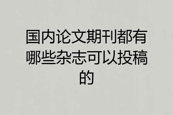国内论文期刊都有哪些杂志可以投稿的