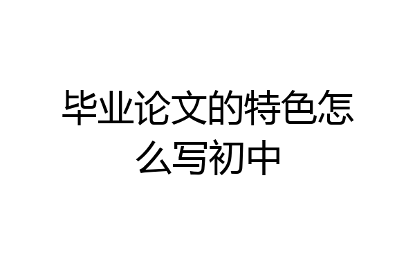 毕业论文的特色怎么写初中