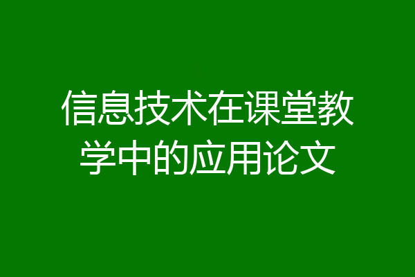 信息技术在课堂教学中的应用论文