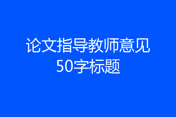 论文指导教师意见50字标题