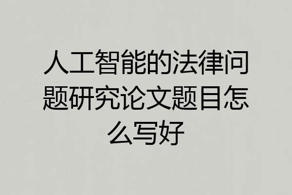 人工智能的法律问题研究论文题目怎么写好