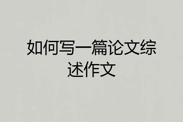 如何写一篇论文综述作文