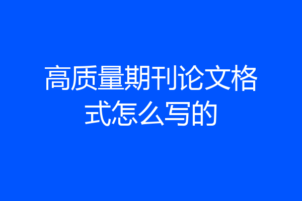 高质量期刊论文格式怎么写的