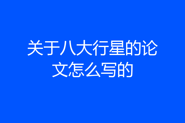 关于八大行星的论文怎么写的