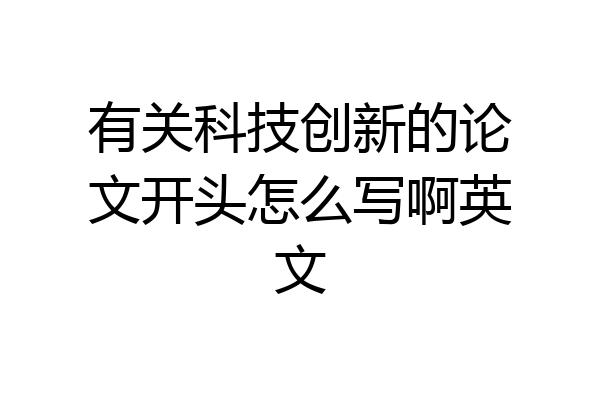 有关科技创新的论文开头怎么写啊英文