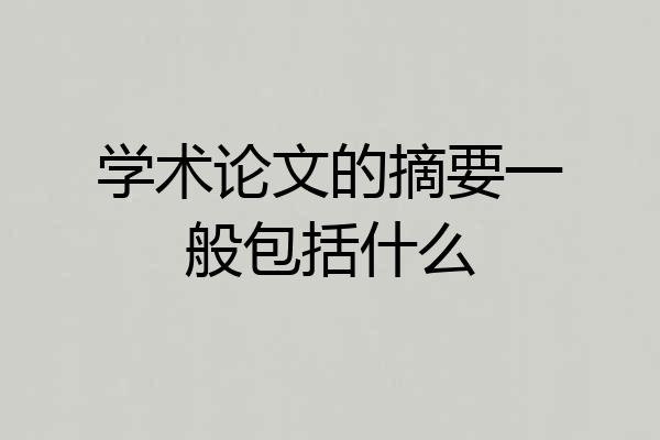 学术论文的摘要一般包括什么
