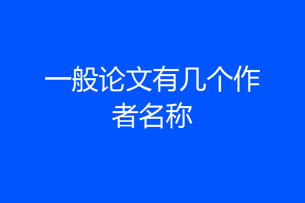 一般论文有几个作者名称