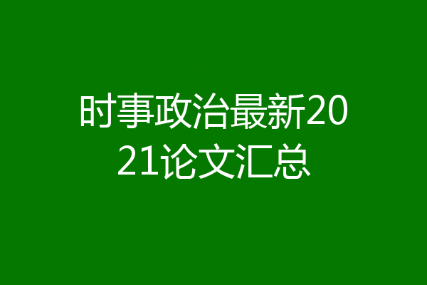 时事政治最新2021论文汇总
