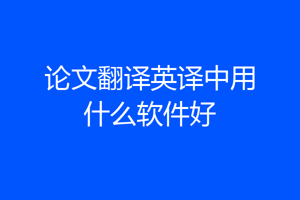 论文翻译英译中用什么软件好