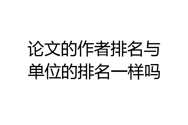 论文的作者排名与单位的排名一样吗