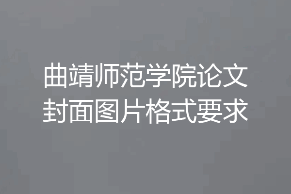 曲靖师范学院论文封面图片格式要求