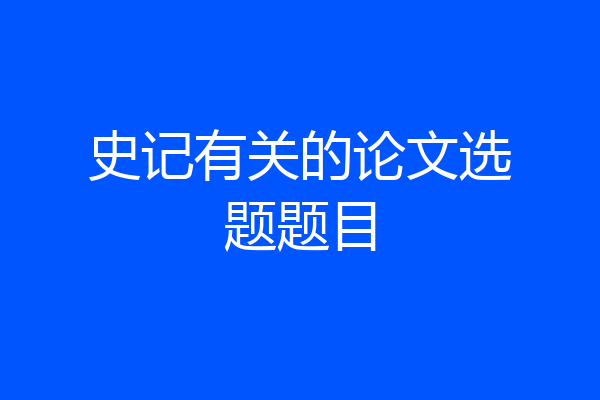 史记有关的论文选题题目