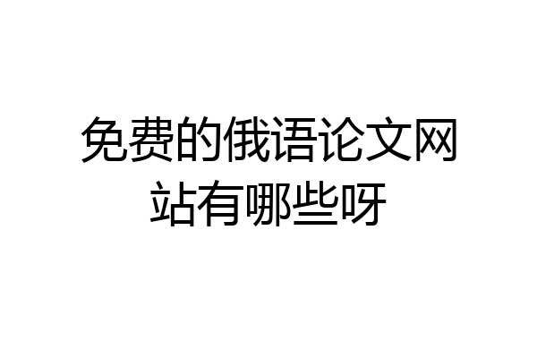 免费的俄语论文网站有哪些呀
