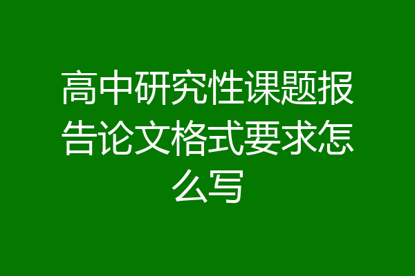 高中研究性课题报告论文格式要求怎么写