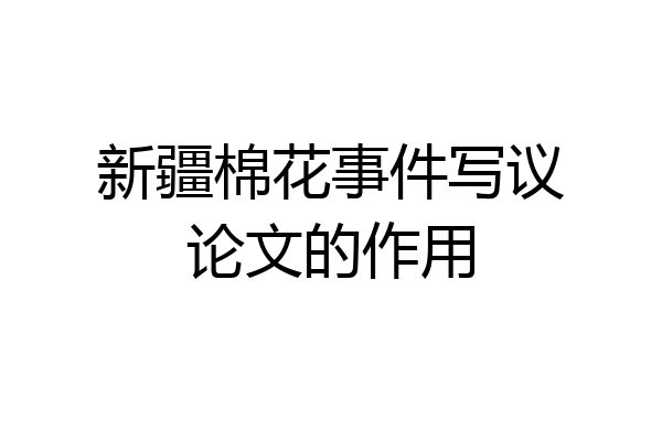 新疆棉花事件写议论文的作用