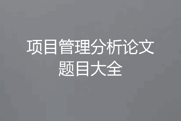 项目管理分析论文题目大全