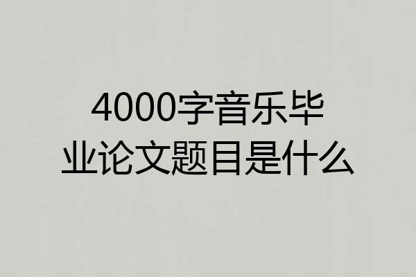 4000字音乐毕业论文题目是什么