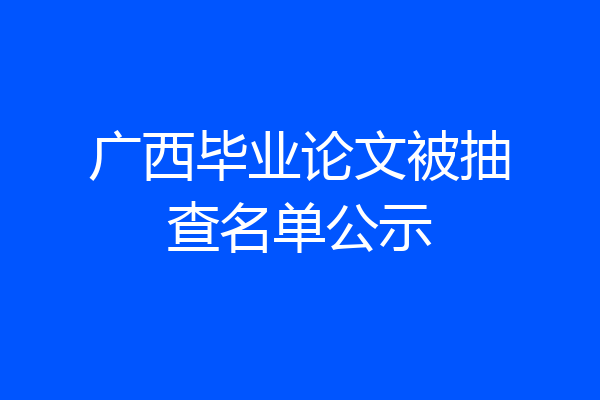 广西毕业论文被抽查名单公示