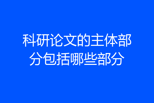 科研论文的主体部分包括哪些部分