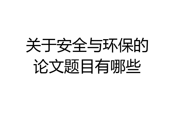 关于安全与环保的论文题目有哪些