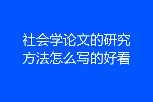 社会学论文的研究方法怎么写的好看
