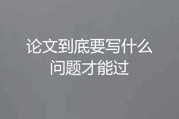论文到底要写什么问题才能过